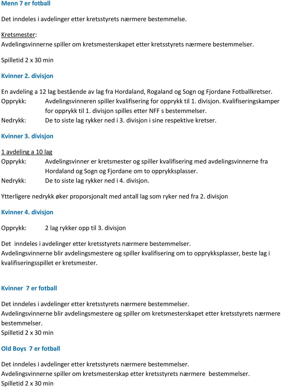 Kvalifiseringskamper for opprykk til spilles etter NFF s. Nedrykk: De to siste lag rykker ned i 3. divisjon i sine respektive kretser. Kvinner 3.