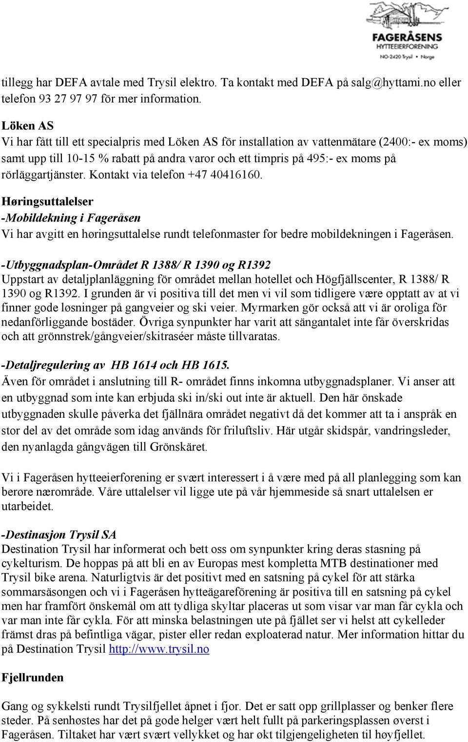 rörläggartjänster. Kontakt via telefon +47 40416160. Høringsuttalelser -Mobildekning i Fageråsen Vi har avgitt en høringsuttalelse rundt telefonmaster for bedre mobildekningen i Fageråsen.