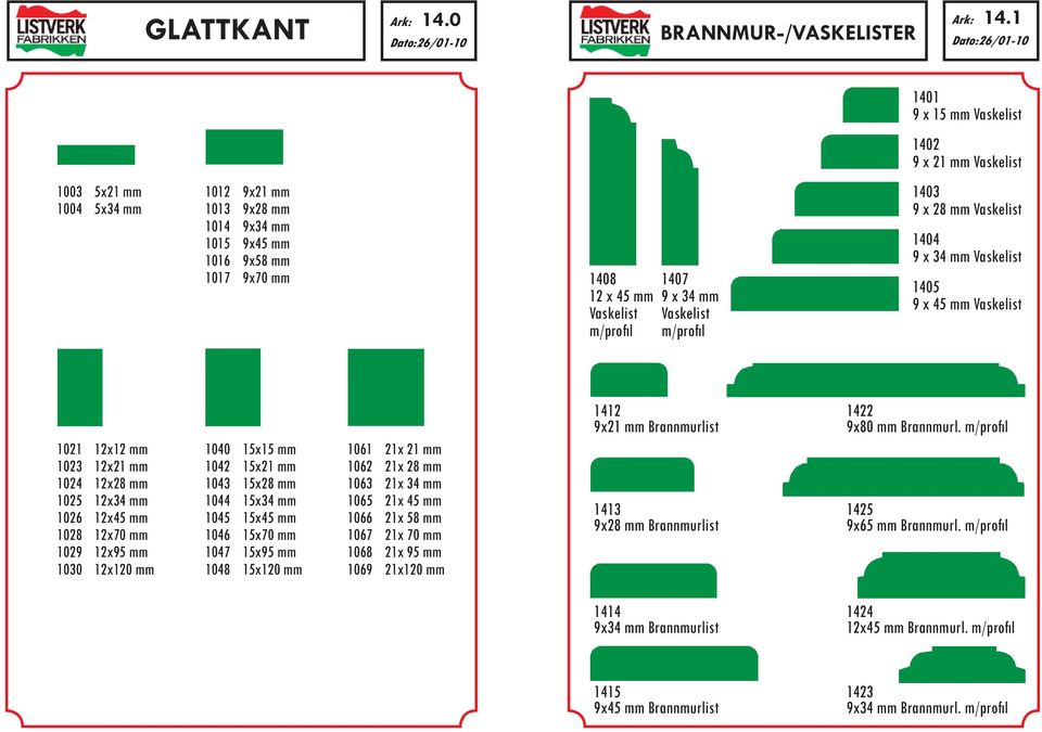 m/profil 1407 9 x 34 mm Vaskelist m/profil 1403 9 x 28 mm Vaskelist 1404 9 x 34 mm Vaskelist 1405 9 x 45 mm Vaskelist 1021 12x12 mm 1023 12x21 mm 1024 12x28 mm 1025 12x34 mm 1026 12x45 mm 1028 12x70