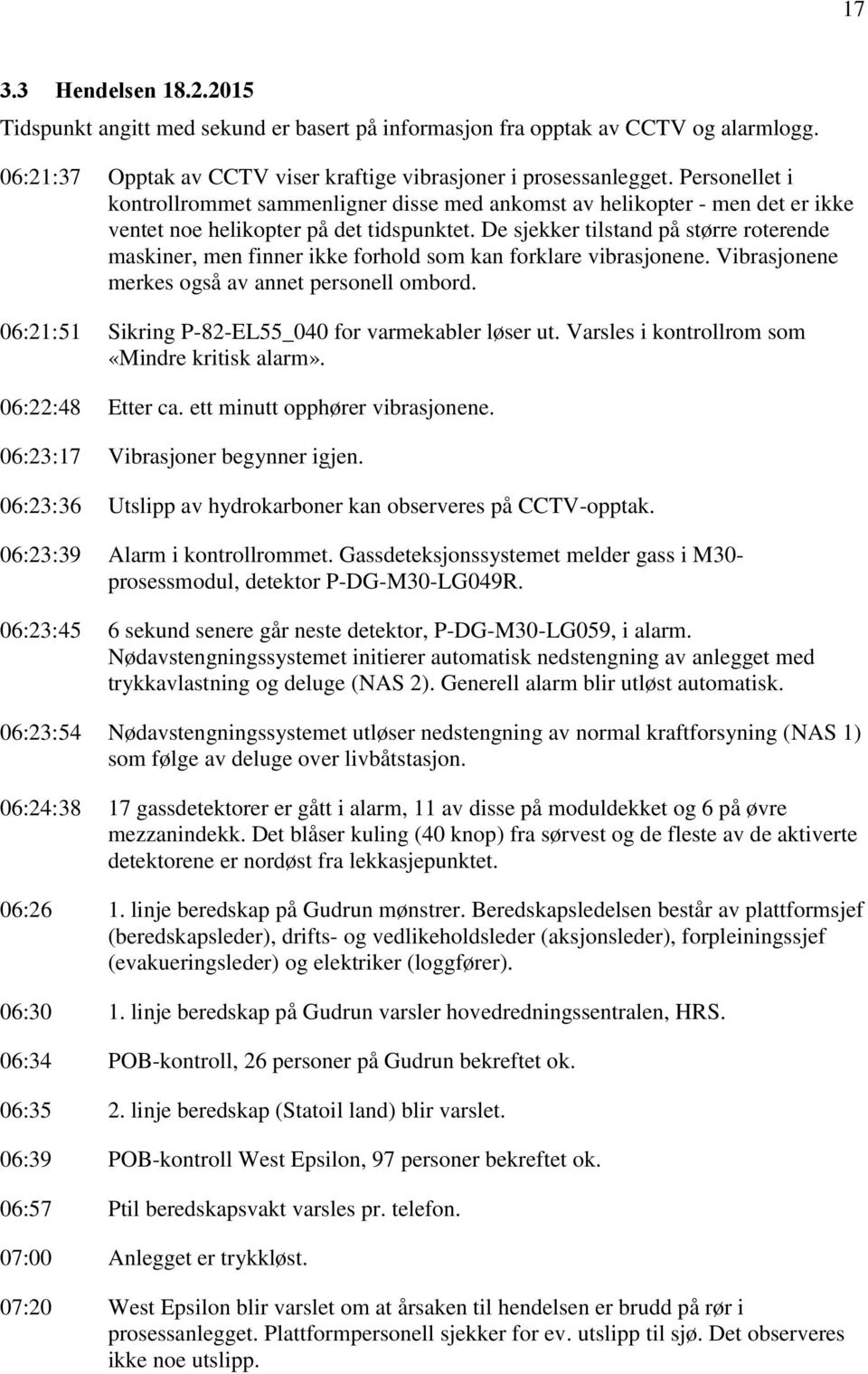 De sjekker tilstand på større roterende maskiner, men finner ikke forhold som kan forklare vibrasjonene. Vibrasjonene merkes også av annet personell ombord.