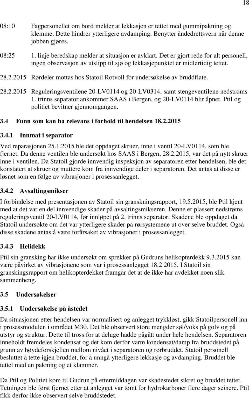 .2.2015 Rørdeler mottas hos Statoil Rotvoll for undersøkelse av bruddflate. 28.2.2015 Reguleringsventilene 20-LV0114 og 20-LV0314, samt stengeventilene nedstrøms 1.