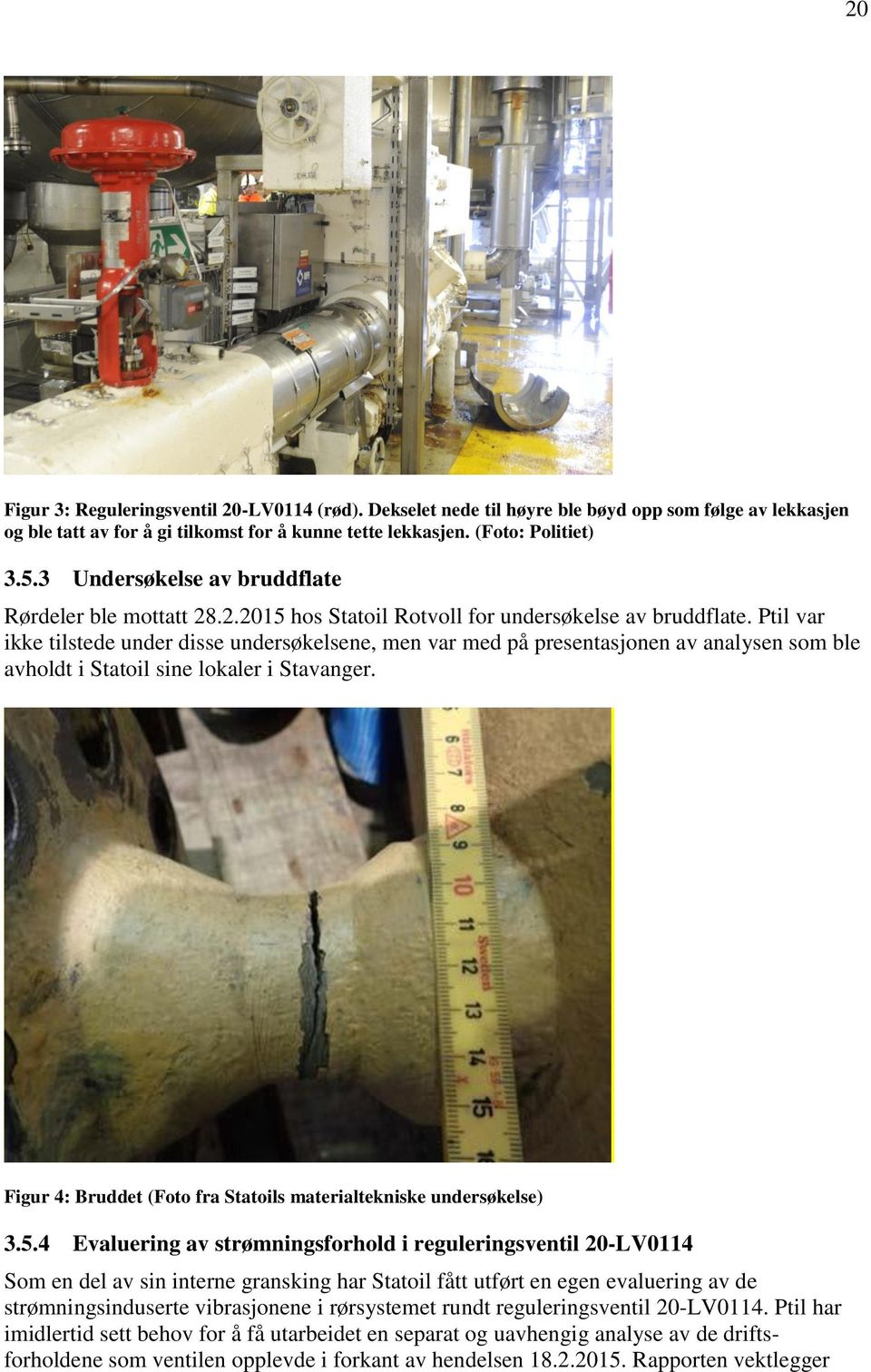 Ptil var ikke tilstede under disse undersøkelsene, men var med på presentasjonen av analysen som ble avholdt i Statoil sine lokaler i Stavanger.