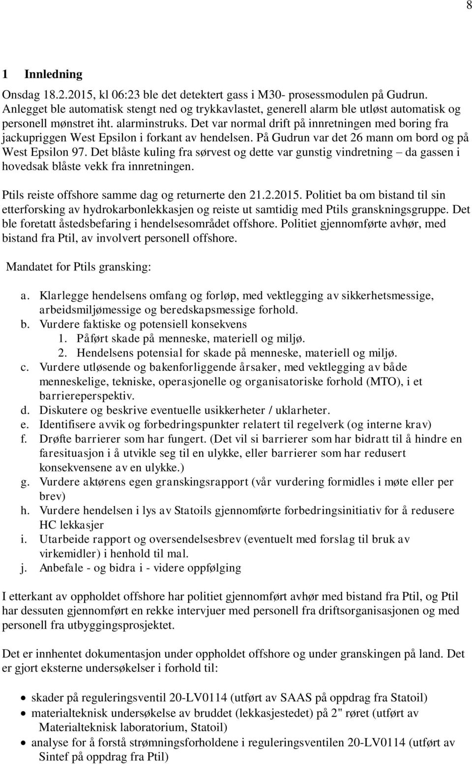 Det var normal drift på innretningen med boring fra jackupriggen West Epsilon i forkant av hendelsen. På Gudrun var det 26 mann om bord og på West Epsilon 97.