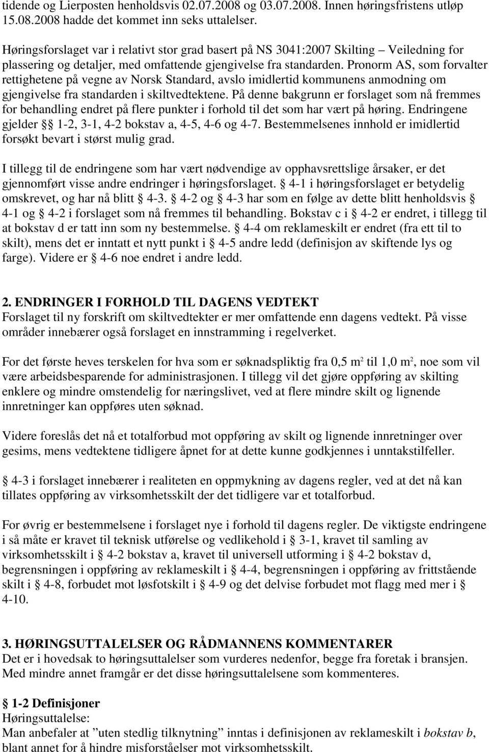 Pronorm AS, som forvalter rettighetene på vegne av Norsk Standard, avslo imidlertid kommunens anmodning om gjengivelse fra standarden i skiltvedtektene.