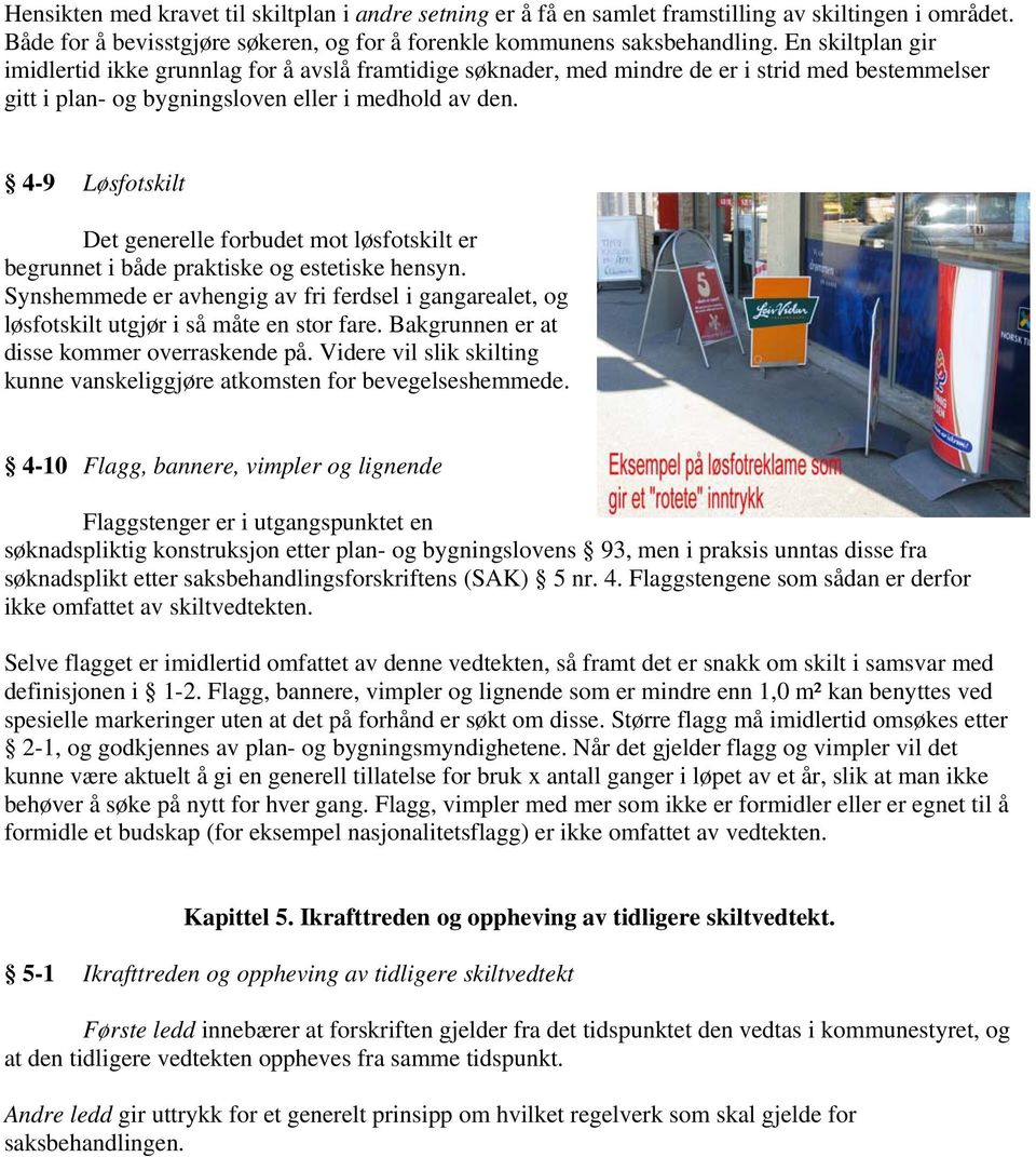 4-9 Løsfotskilt Det generelle forbudet mot løsfotskilt er begrunnet i både praktiske og estetiske hensyn.