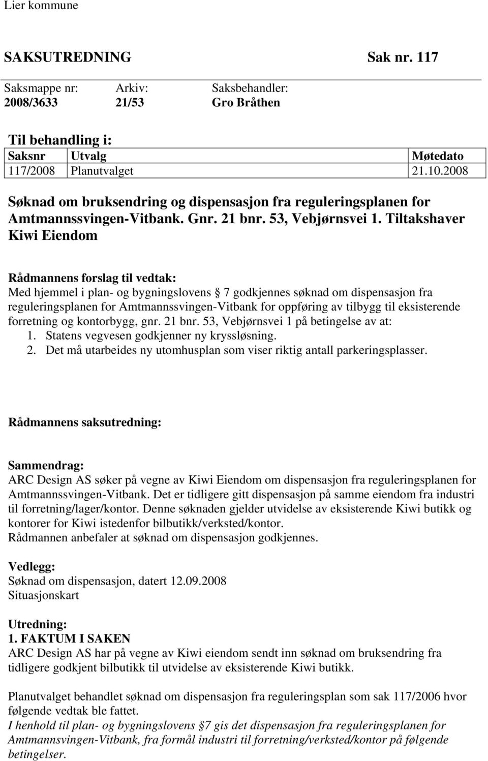 Tiltakshaver Kiwi Eiendom Rådmannens forslag til vedtak: Med hjemmel i plan- og bygningslovens 7 godkjennes søknad om dispensasjon fra reguleringsplanen for Amtmannssvingen-Vitbank for oppføring av