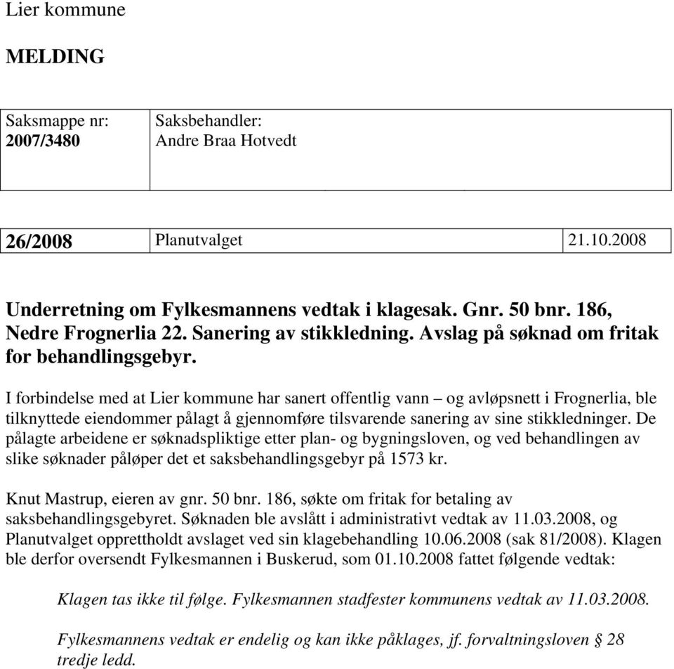 I forbindelse med at Lier kommune har sanert offentlig vann og avløpsnett i Frognerlia, ble tilknyttede eiendommer pålagt å gjennomføre tilsvarende sanering av sine stikkledninger.