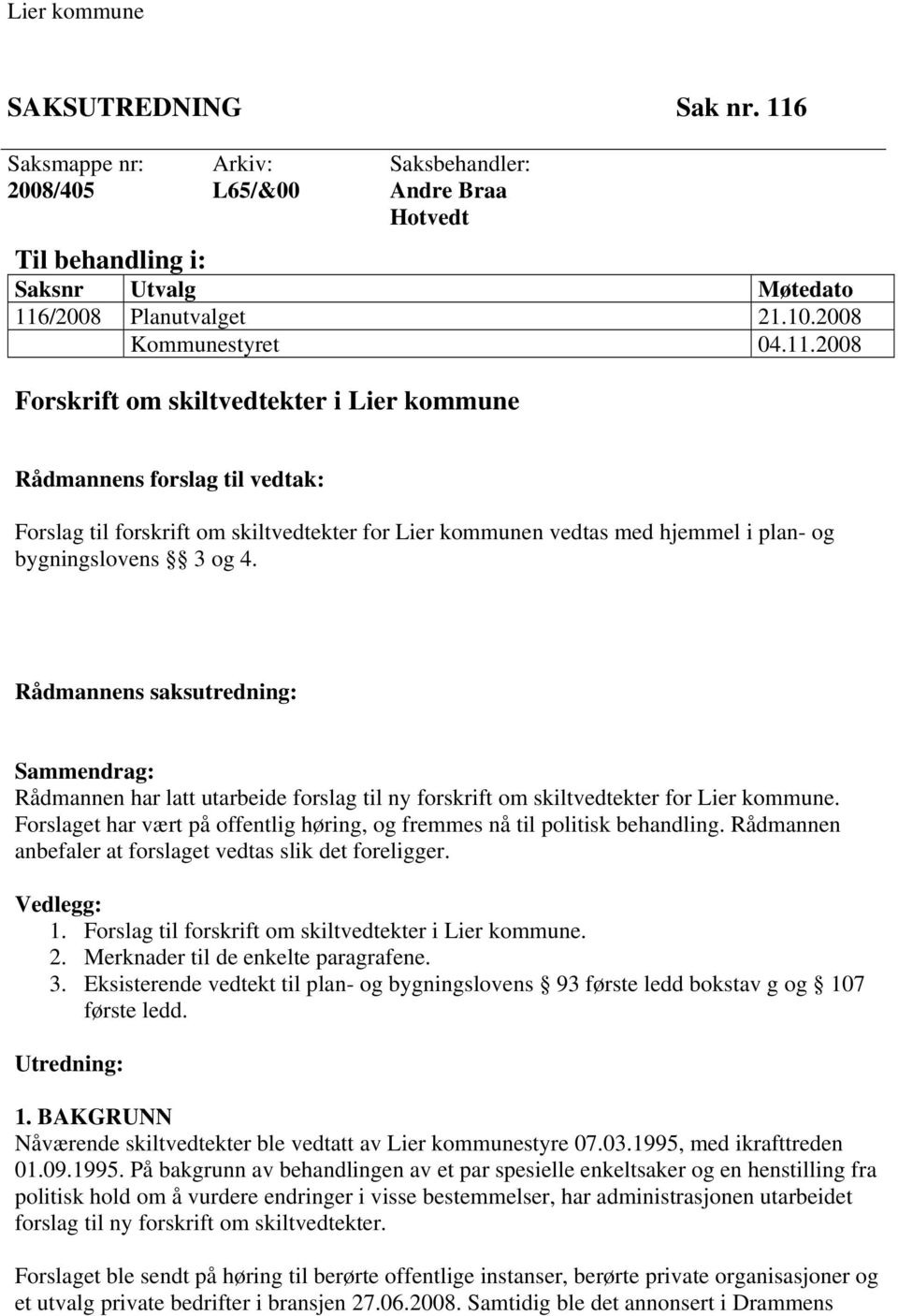 2008 Forskrift om skiltvedtekter i Lier kommune Rådmannens forslag til vedtak: Forslag til forskrift om skiltvedtekter for Lier kommunen vedtas med hjemmel i plan- og bygningslovens 3 og 4.