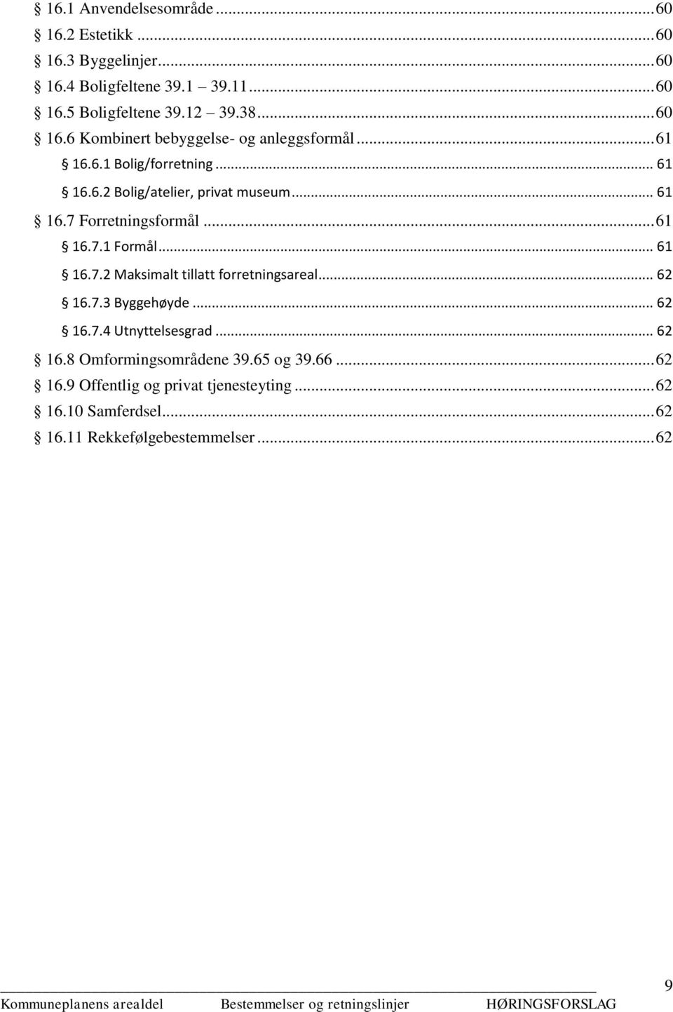 .. 61 16.7.1 Formål... 61 16.7.2 Maksimalt tillatt forretningsareal... 62 16.7.3 Byggehøyde... 62 16.7.4 Utnyttelsesgrad... 62 16.8 Omformingsområdene 39.