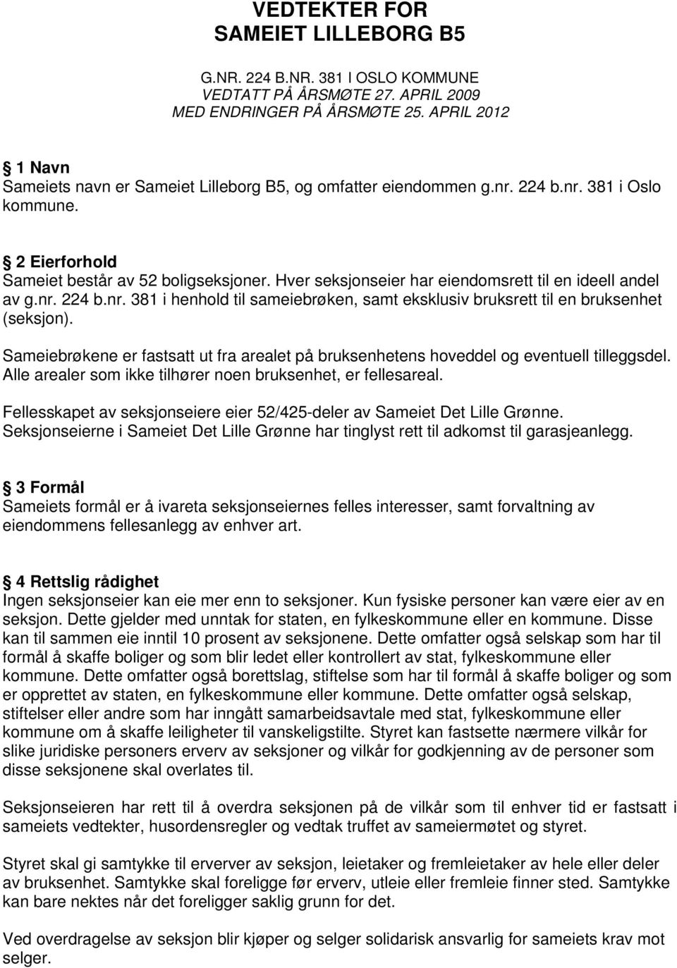 Hver seksjonseier har eiendomsrett til en ideell andel av g.nr. 224 b.nr. 381 i henhold til sameiebrøken, samt eksklusiv bruksrett til en bruksenhet (seksjon).