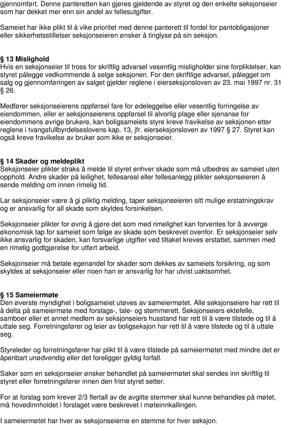 13 Mislighold Hvis en seksjonseier til tross for skriftlig advarsel vesentlig misligholder sine forpliktelser, kan styret pålegge vedkommende å selge seksjonen.