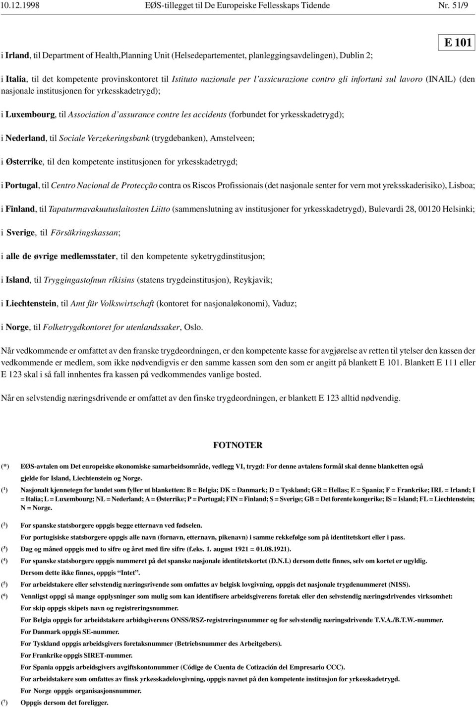 assicurazione contro gli infortuni sul lavoro (INAIL) (den nasjonale institusjonen for yrkesskadetrygd); i Luxembourg, til Association d assurance contre les accidents (forbundet for