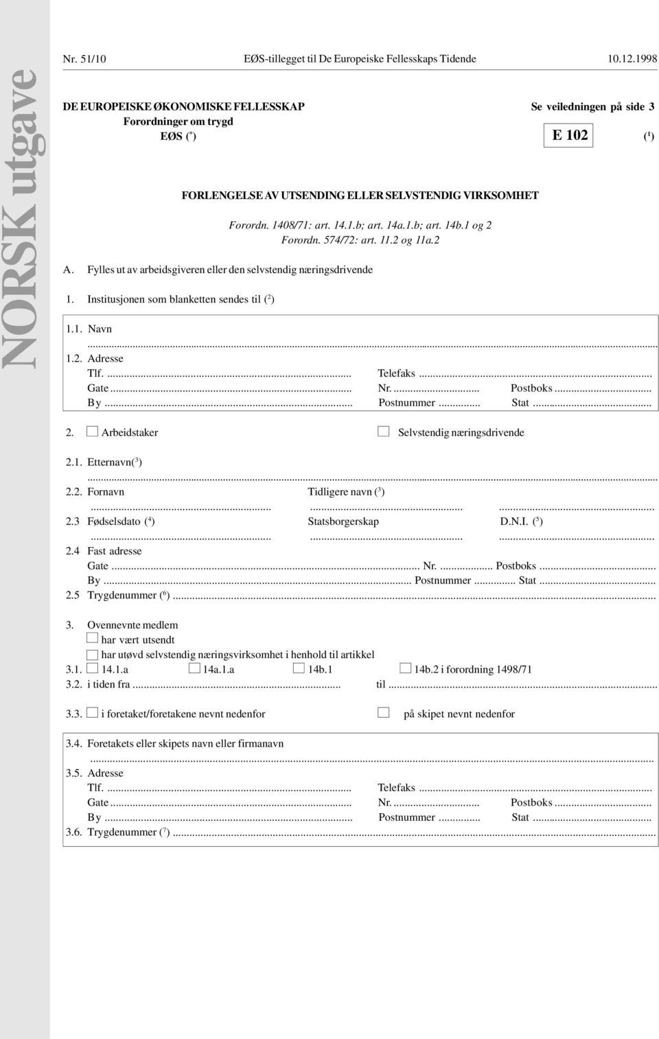 14.1.b; art. 14a.1.b; art. 14b.1 og 2 Forordn. 574/72: art. 11.2 og 11a.2 A. Fylles ut av arbeidsgiveren eller den selvstendig næringsdrivende 1. Institusjonen som blanketten sendes til ( 2 ) 1.1. Navn.