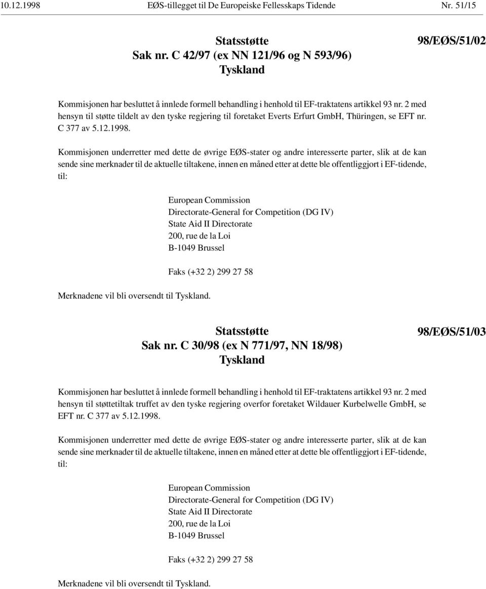 2 med hensyn til støtte tildelt av den tyske regjering til foretaket Everts Erfurt GmbH, Thüringen, se EFT nr. C 377 av 5.12.1998.