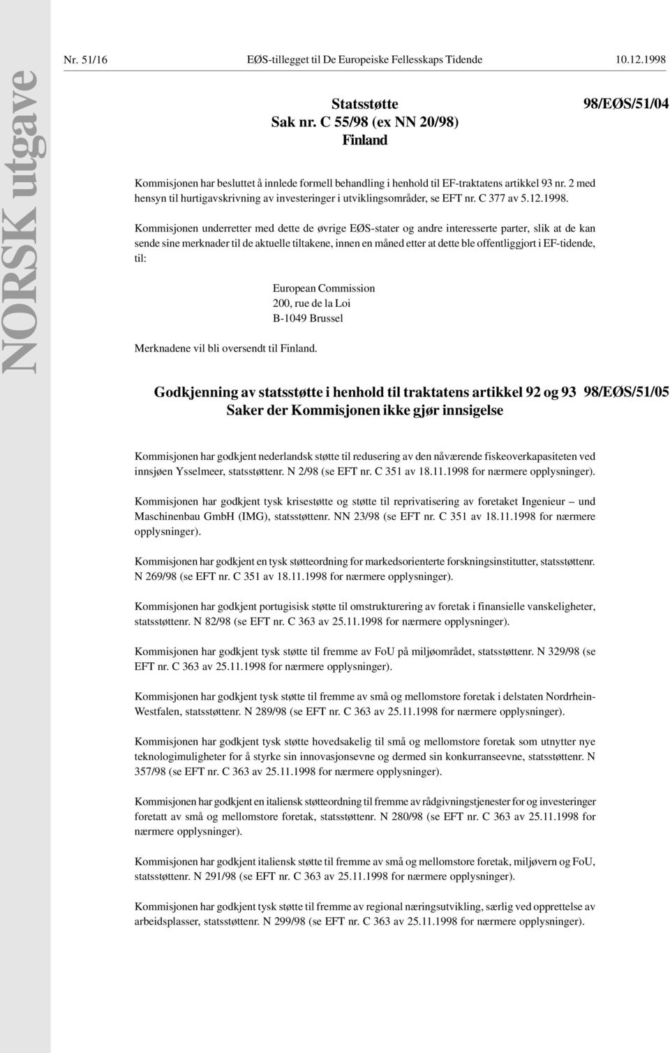 2 med hensyn til hurtigavskrivning av investeringer i utviklingsområder, se EFT nr. C 377 av 5.12.1998.