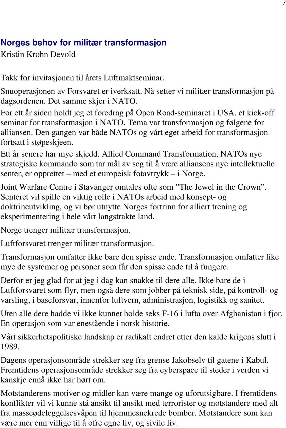 Tema var transformasjon og følgene for alliansen. Den gangen var både NATOs og vårt eget arbeid for transformasjon fortsatt i støpeskjeen. Ett år senere har mye skjedd.