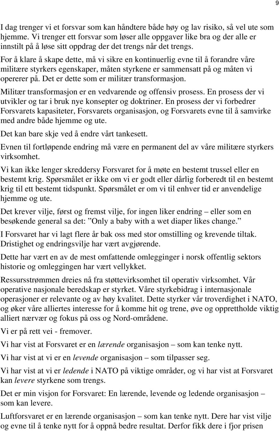 For å klare å skape dette, må vi sikre en kontinuerlig evne til å forandre våre militære styrkers egenskaper, måten styrkene er sammensatt på og måten vi opererer på.