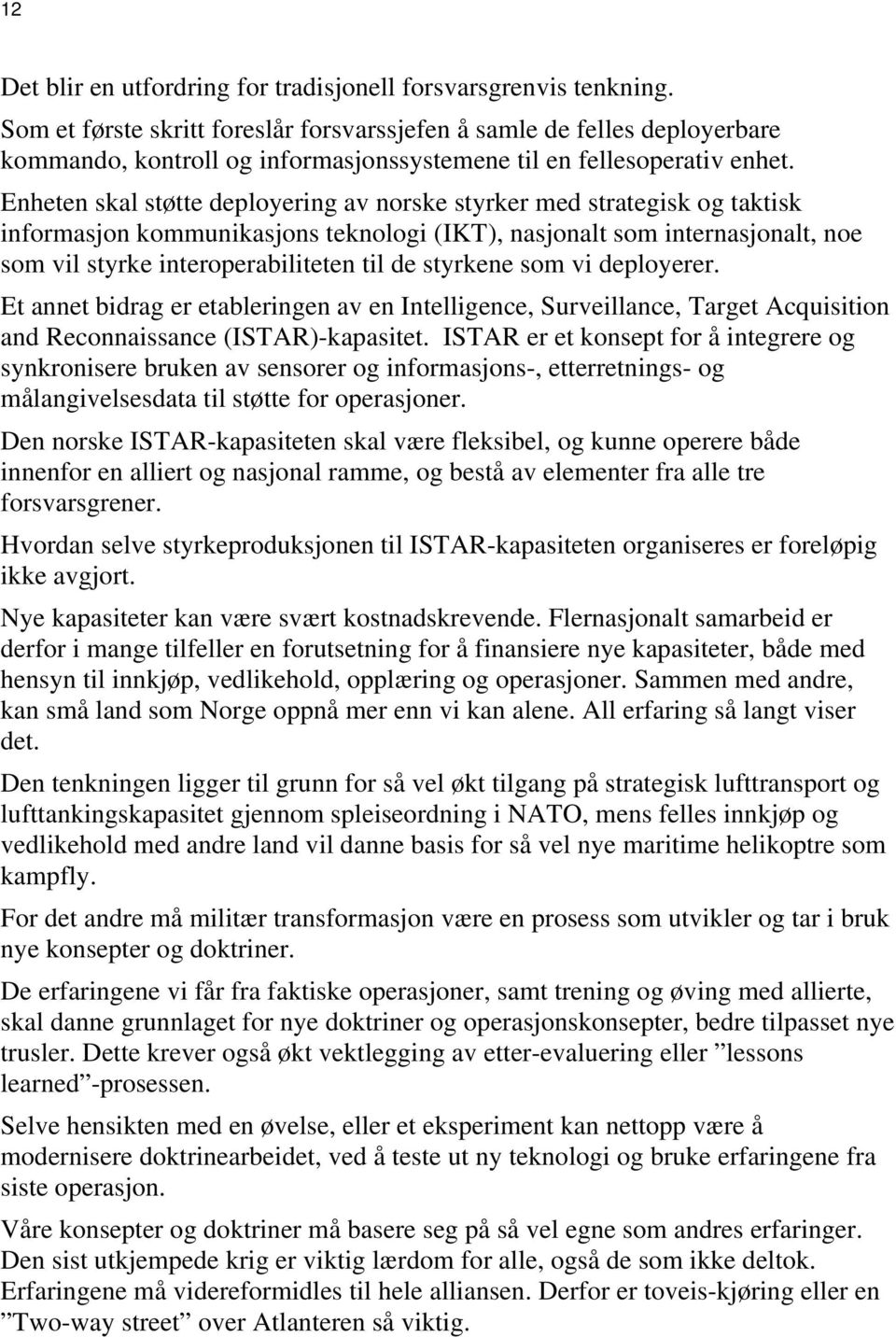 Enheten skal støtte deployering av norske styrker med strategisk og taktisk informasjon kommunikasjons teknologi (IKT), nasjonalt som internasjonalt, noe som vil styrke interoperabiliteten til de