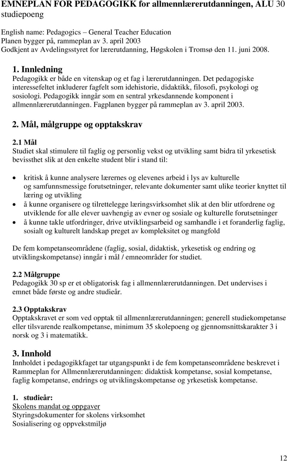 Det pedagogiske interessefeltet inkluderer fagfelt som idehistorie, didaktikk, filosofi, psykologi og sosiologi. Pedagogikk inngår som en sentral yrkesdannende komponent i allmennlærerutdanningen.