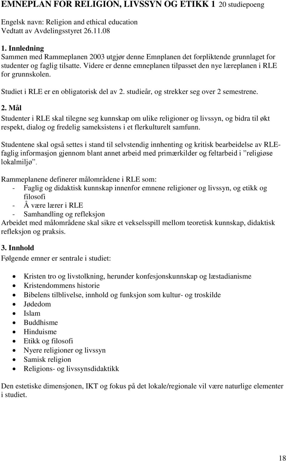 Videre er denne emneplanen tilpasset den nye læreplanen i RLE for grunnskolen. Studiet i RLE er en obligatorisk del av 2.