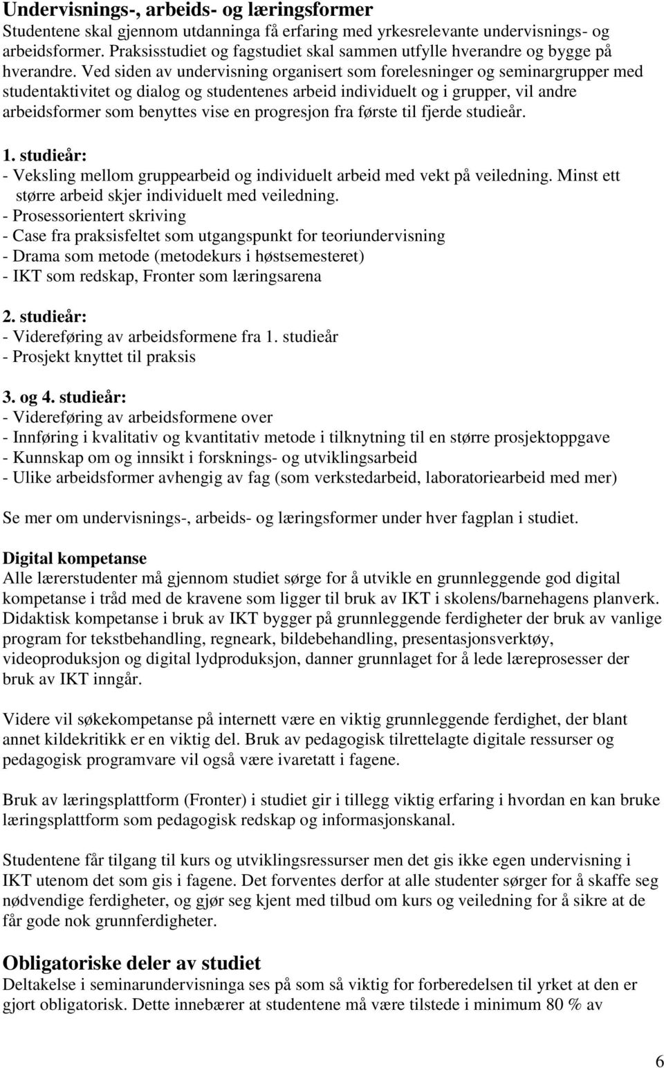 Ved siden av undervisning organisert som forelesninger og seminargrupper med studentaktivitet og dialog og studentenes arbeid individuelt og i grupper, vil andre arbeidsformer som benyttes vise en