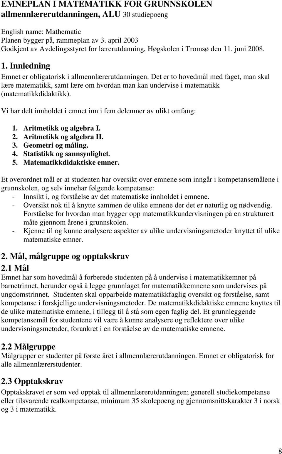 Det er to hovedmål med faget, man skal lære matematikk, samt lære om hvordan man kan undervise i matematikk (matematikkdidaktikk). Vi har delt innholdet i emnet inn i fem delemner av ulikt omfang: 1.