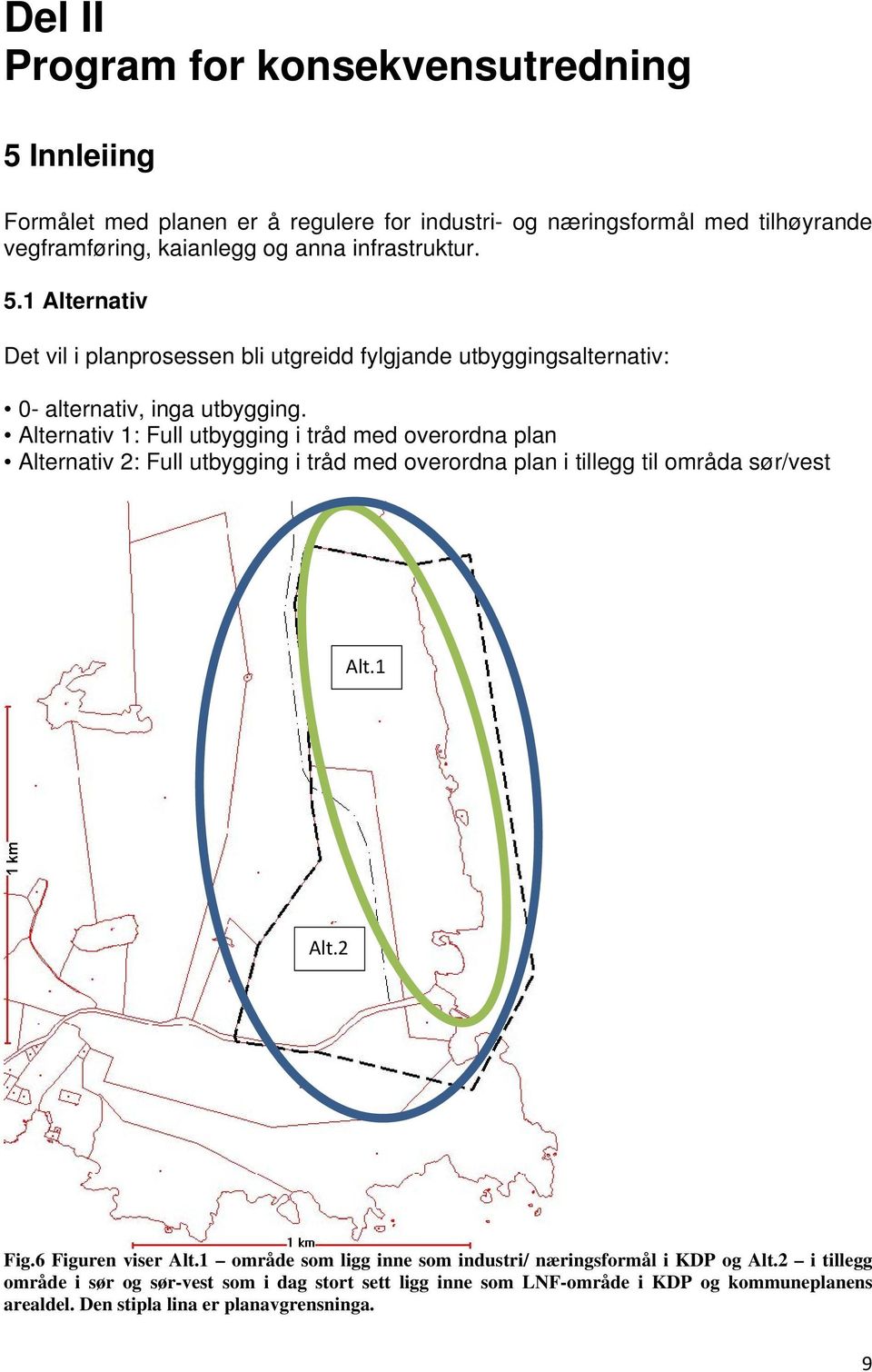 Alternativ 1: Full utbygging i tråd med overordna plan Alternativ 2: Full utbygging i tråd med overordna plan i tillegg til områda sør/vest Alt.1 Alt.2 Fig.