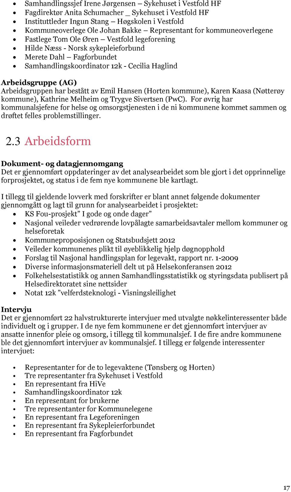 (AG) Arbeidsgruppen har bestått av Emil Hansen (Horten kommune), Karen Kaasa (Nøtterøy kommune), Kathrine Melheim og Trygve Sivertsen (PwC).