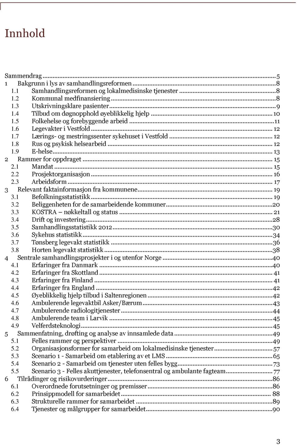 .. 12 1.9 E-helse... 13 2 Rammer for oppdraget... 15 2.1 Mandat... 15 2.2 Prosjektorganisasjon... 16 2.3 Arbeidsform... 17 3 Relevant faktainformasjon fra kommunene... 19 3.1 Befolkningsstatistikk.