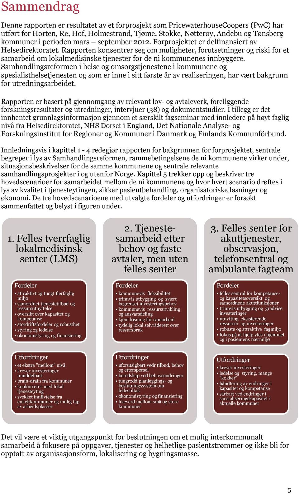 Rapporten konsentrer seg om muligheter, forutsetninger og riski for et samarbeid om lokalmedisinske tjenester for de ni kommunenes innbyggere.