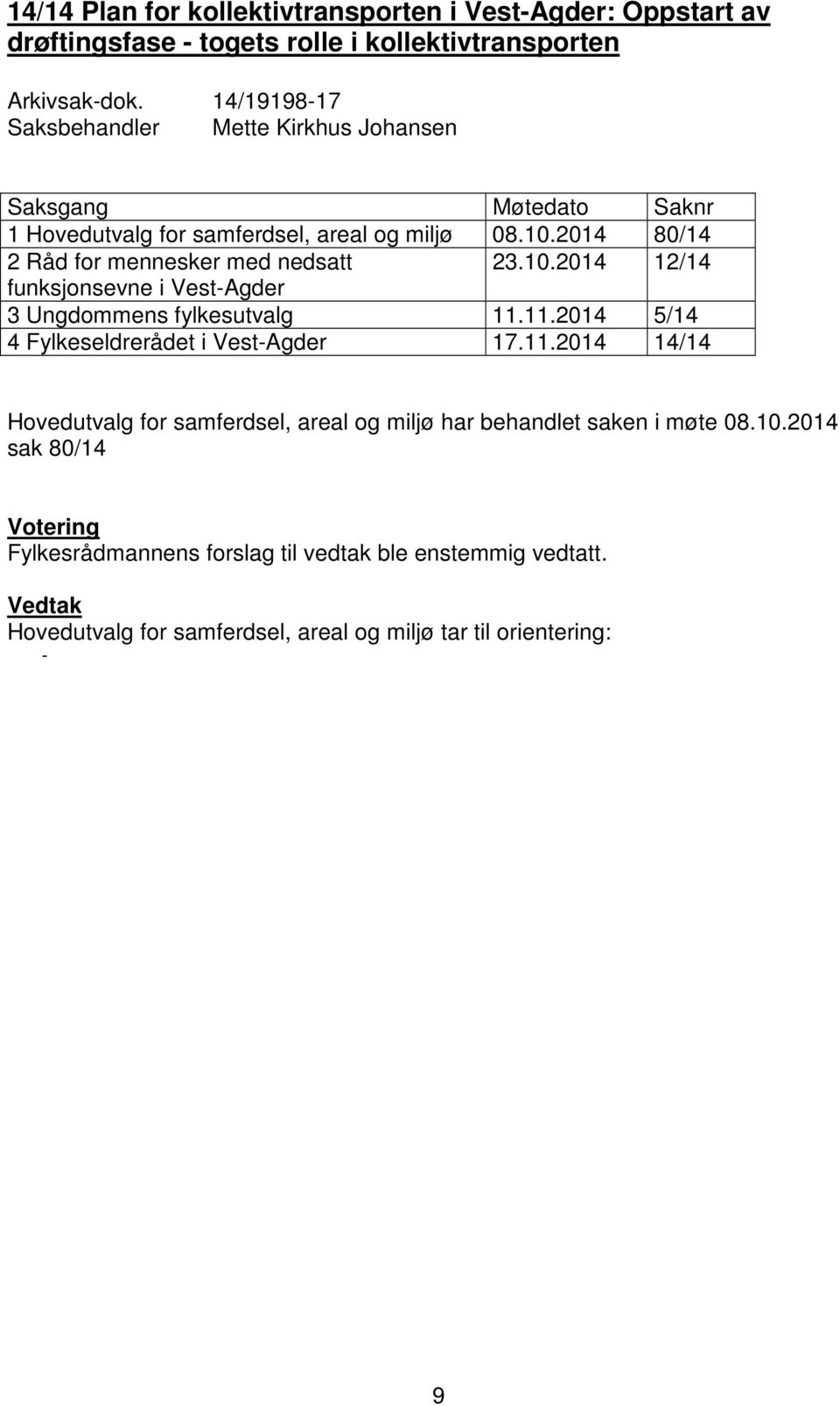 11.2014 5/14 4 Fylkeseldrerådet i Vest-Agder 17.11.2014 14/14 Hovedutvalg for samferdsel, areal og miljø har behandlet saken i møte 08.10.