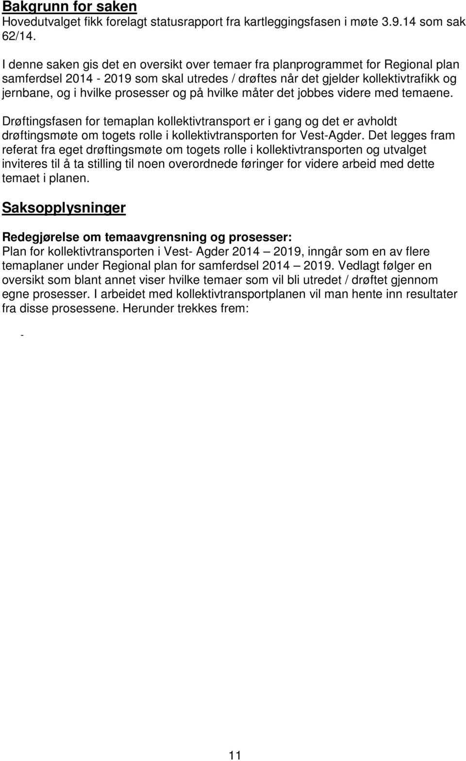 og på hvilke måter det jobbes videre med temaene. Drøftingsfasen for temaplan kollektivtransport er i gang og det er avholdt drøftingsmøte om togets rolle i kollektivtransporten for Vest-Agder.