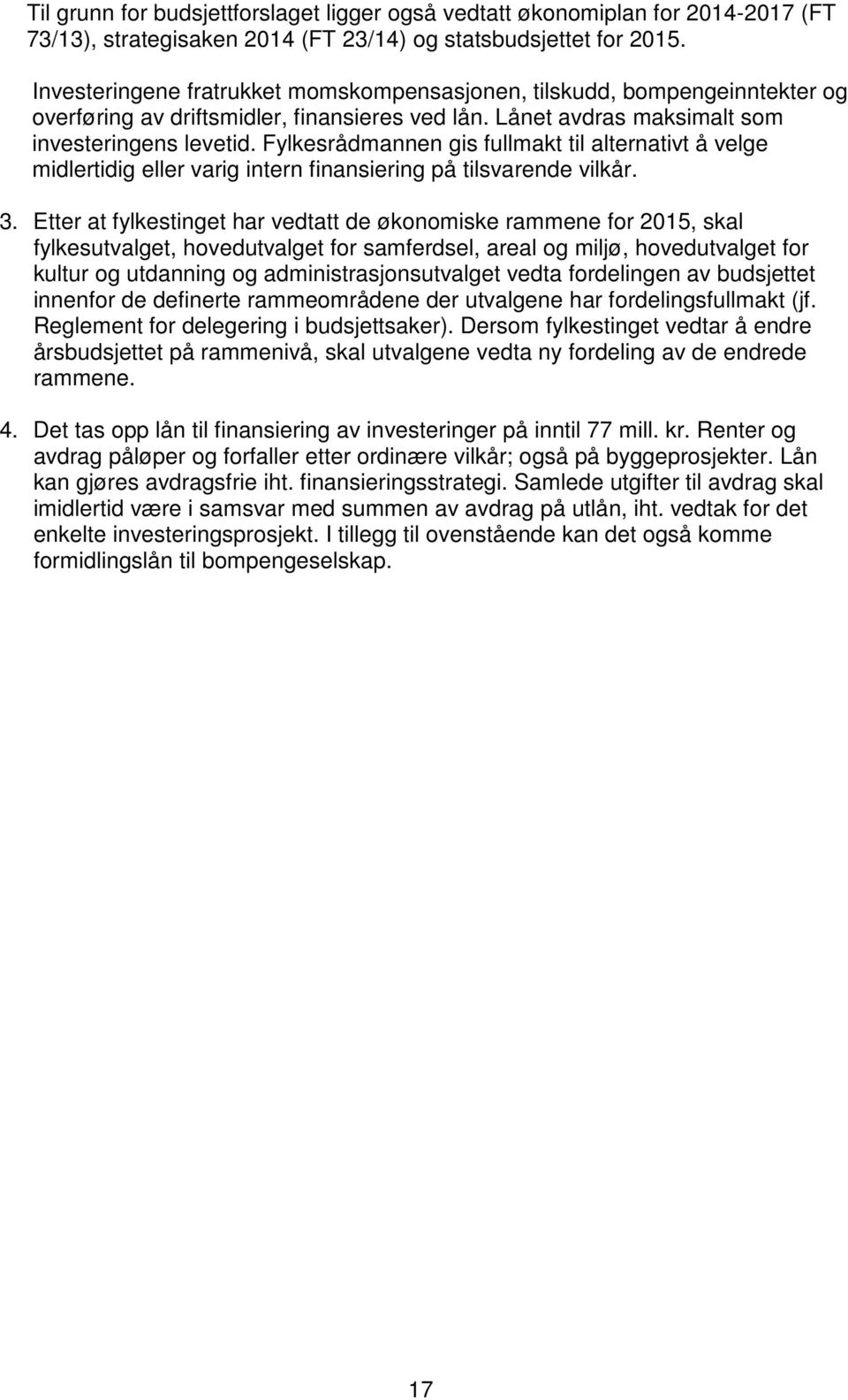 Fylkesrådmannen gis fullmakt til alternativt å velge midlertidig eller varig intern finansiering på tilsvarende vilkår. 3.