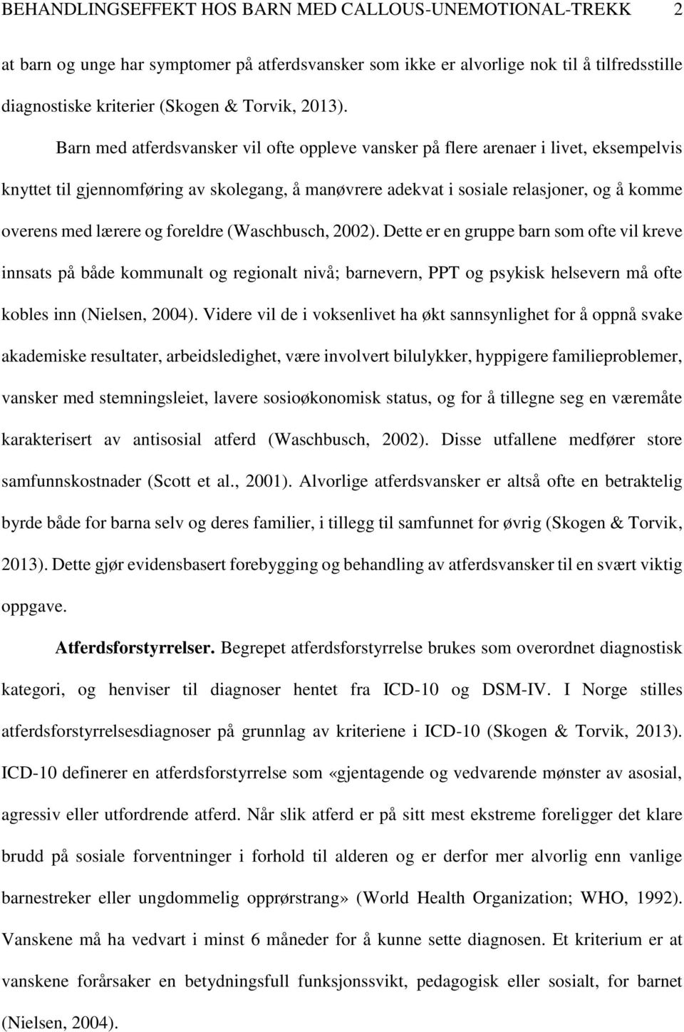 Barn med atferdsvansker vil ofte oppleve vansker på flere arenaer i livet, eksempelvis knyttet til gjennomføring av skolegang, å manøvrere adekvat i sosiale relasjoner, og å komme overens med lærere