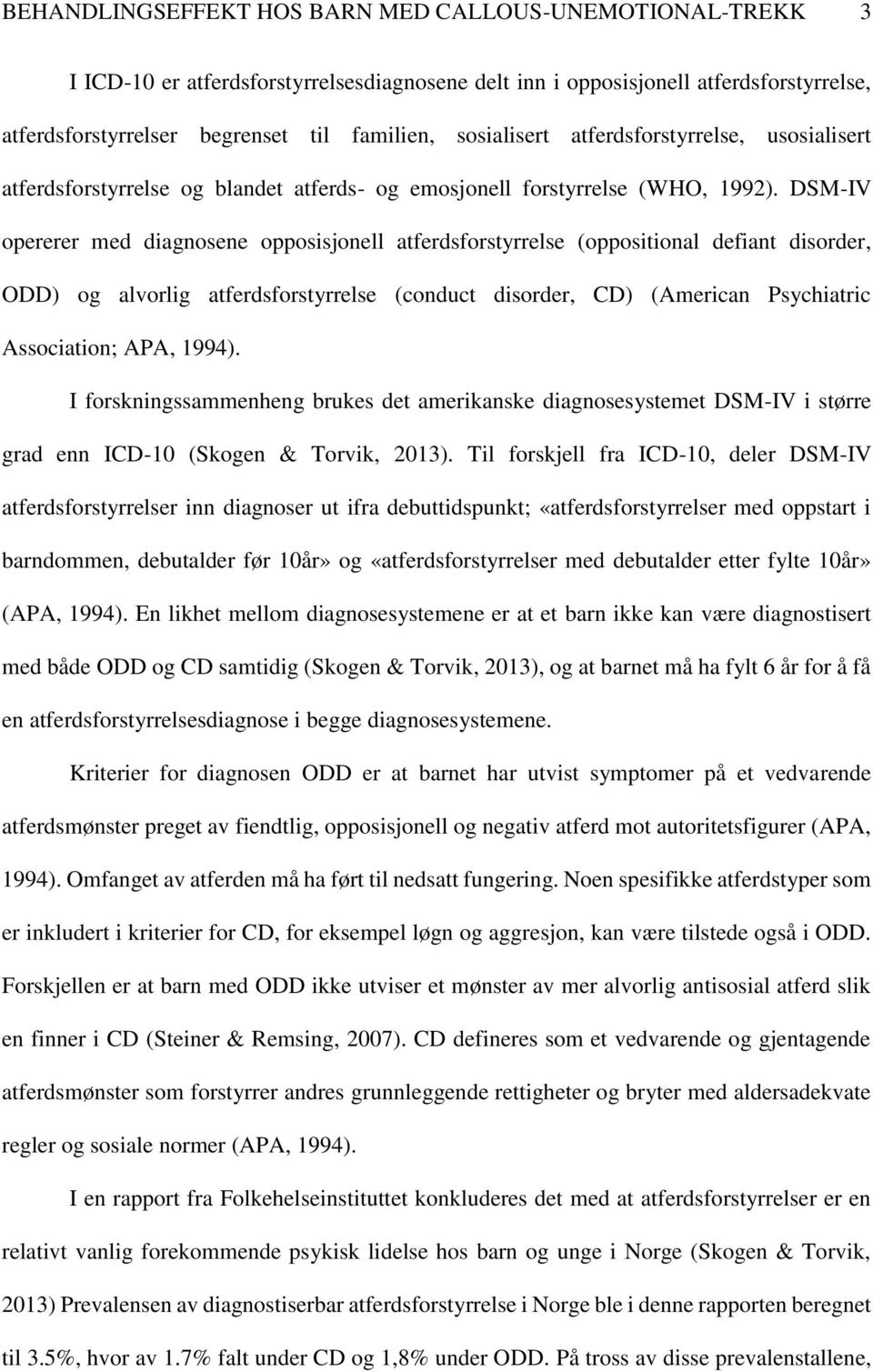 DSM-IV opererer med diagnosene opposisjonell atferdsforstyrrelse (oppositional defiant disorder, ODD) og alvorlig atferdsforstyrrelse (conduct disorder, CD) (American Psychiatric Association; APA,