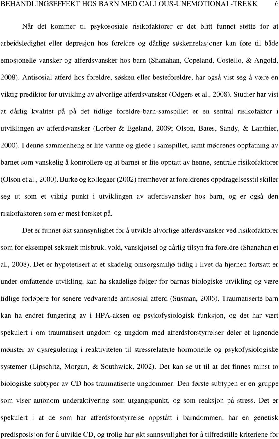 Antisosial atferd hos foreldre, søsken eller besteforeldre, har også vist seg å være en viktig prediktor for utvikling av alvorlige atferdsvansker (Odgers et al., 2008).