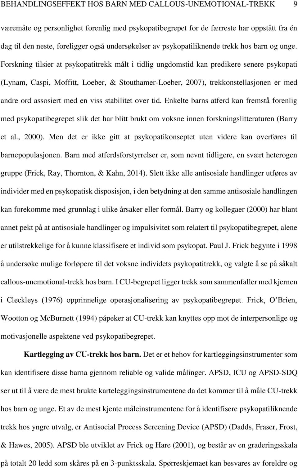 Forskning tilsier at psykopatitrekk målt i tidlig ungdomstid kan predikere senere psykopati (Lynam, Caspi, Moffitt, Loeber, & Stouthamer-Loeber, 2007), trekkonstellasjonen er med andre ord assosiert