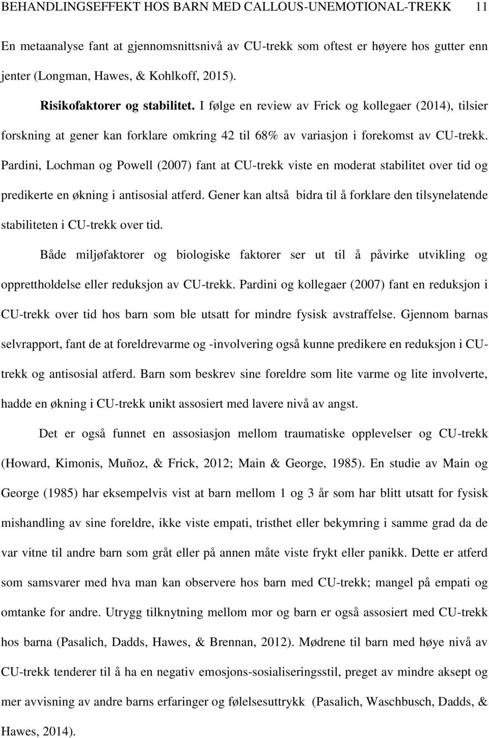 Pardini, Lochman og Powell (2007) fant at CU-trekk viste en moderat stabilitet over tid og predikerte en økning i antisosial atferd.