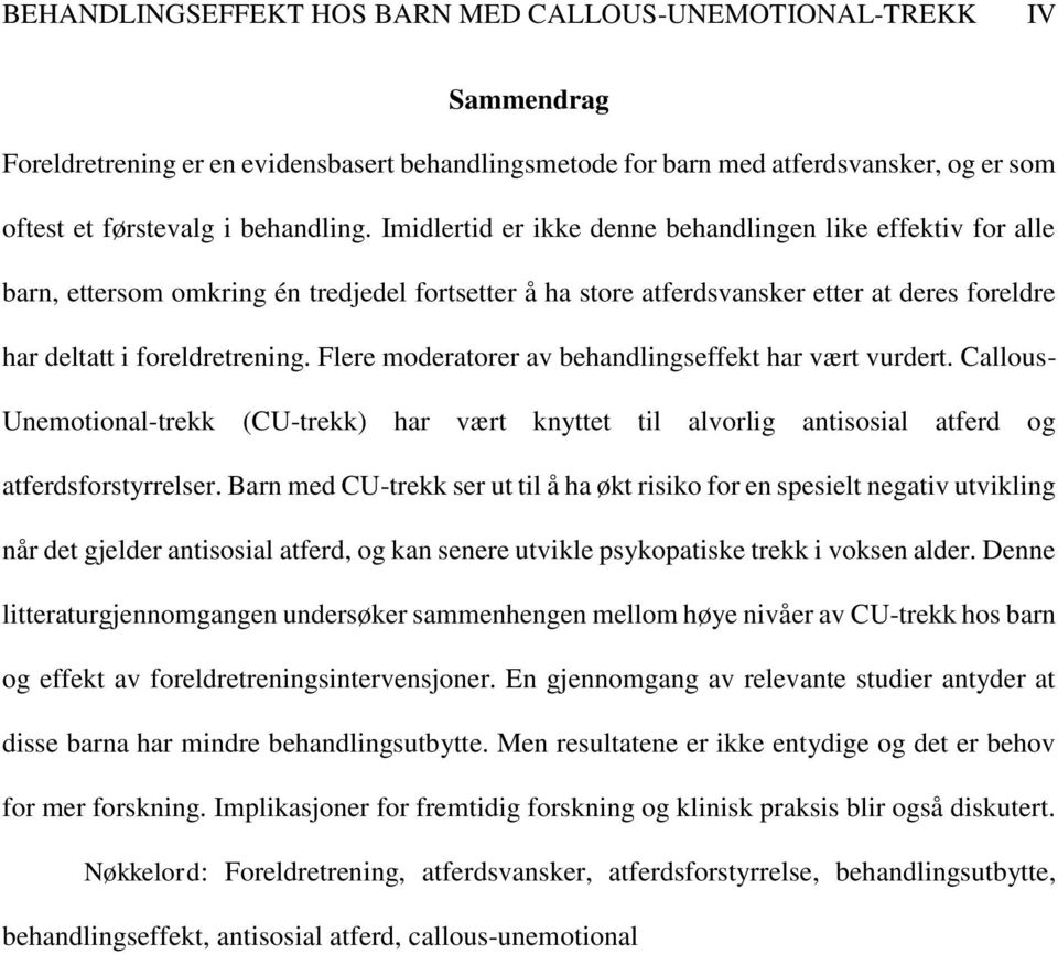 Flere moderatorer av behandlingseffekt har vært vurdert. Callous- Unemotional-trekk (CU-trekk) har vært knyttet til alvorlig antisosial atferd og atferdsforstyrrelser.