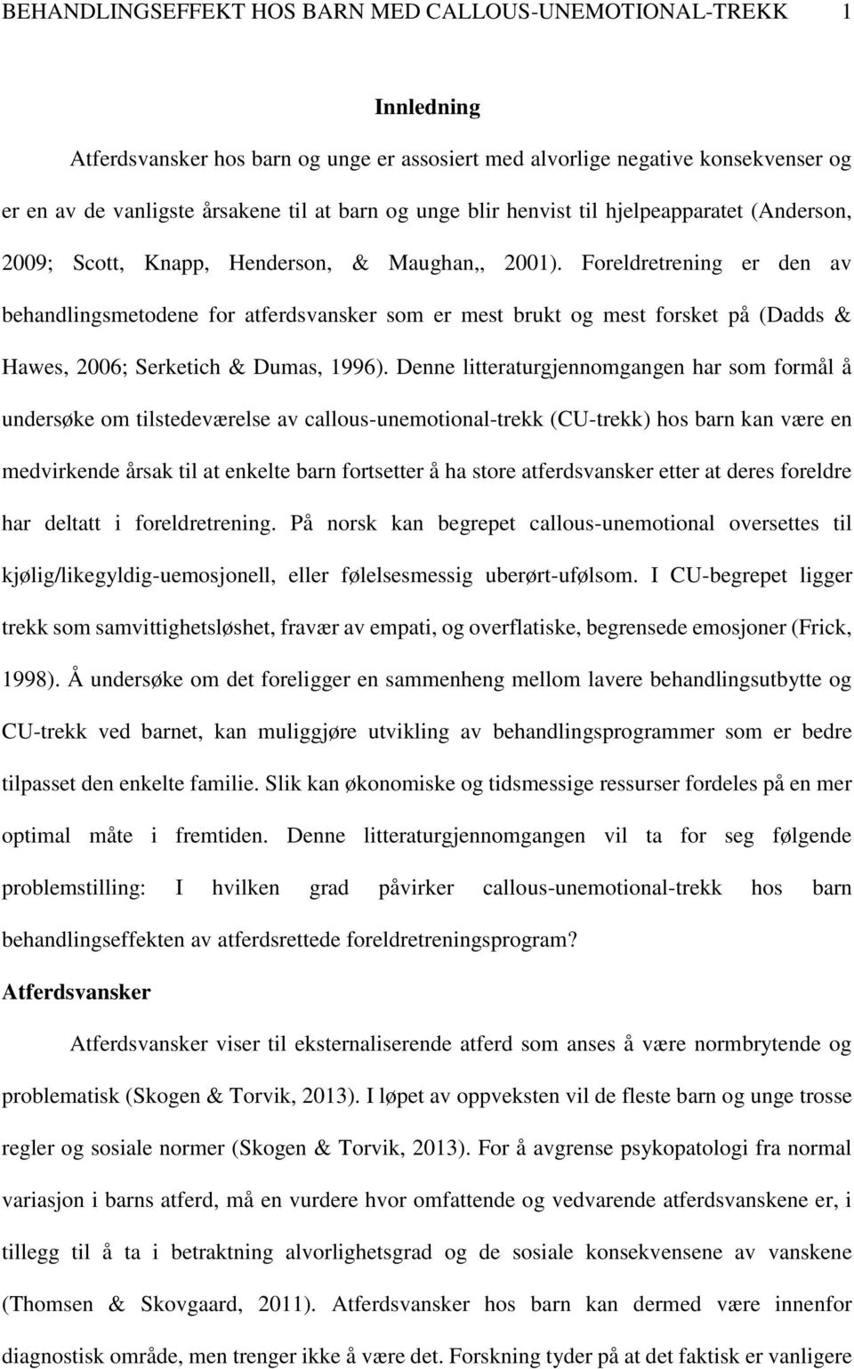 Foreldretrening er den av behandlingsmetodene for atferdsvansker som er mest brukt og mest forsket på (Dadds & Hawes, 2006; Serketich & Dumas, 1996).