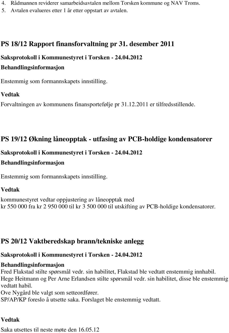 PS 19/12 Økning låneopptak - utfasing av PCB-holdige kondensatorer Enstemmig som formannskapets innstilling.