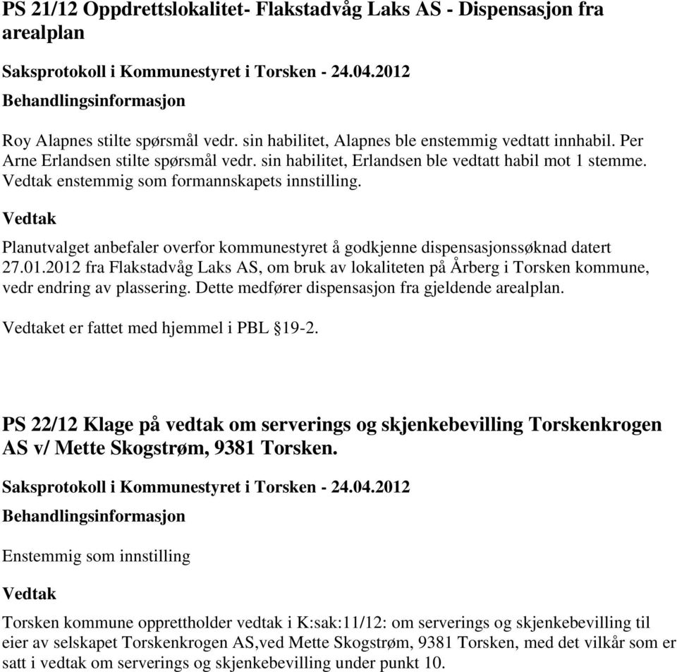 Planutvalget anbefaler overfor kommunestyret å godkjenne dispensasjonssøknad datert 27.01.2012 fra Flakstadvåg Laks AS, om bruk av lokaliteten på Årberg i Torsken kommune, vedr endring av plassering.