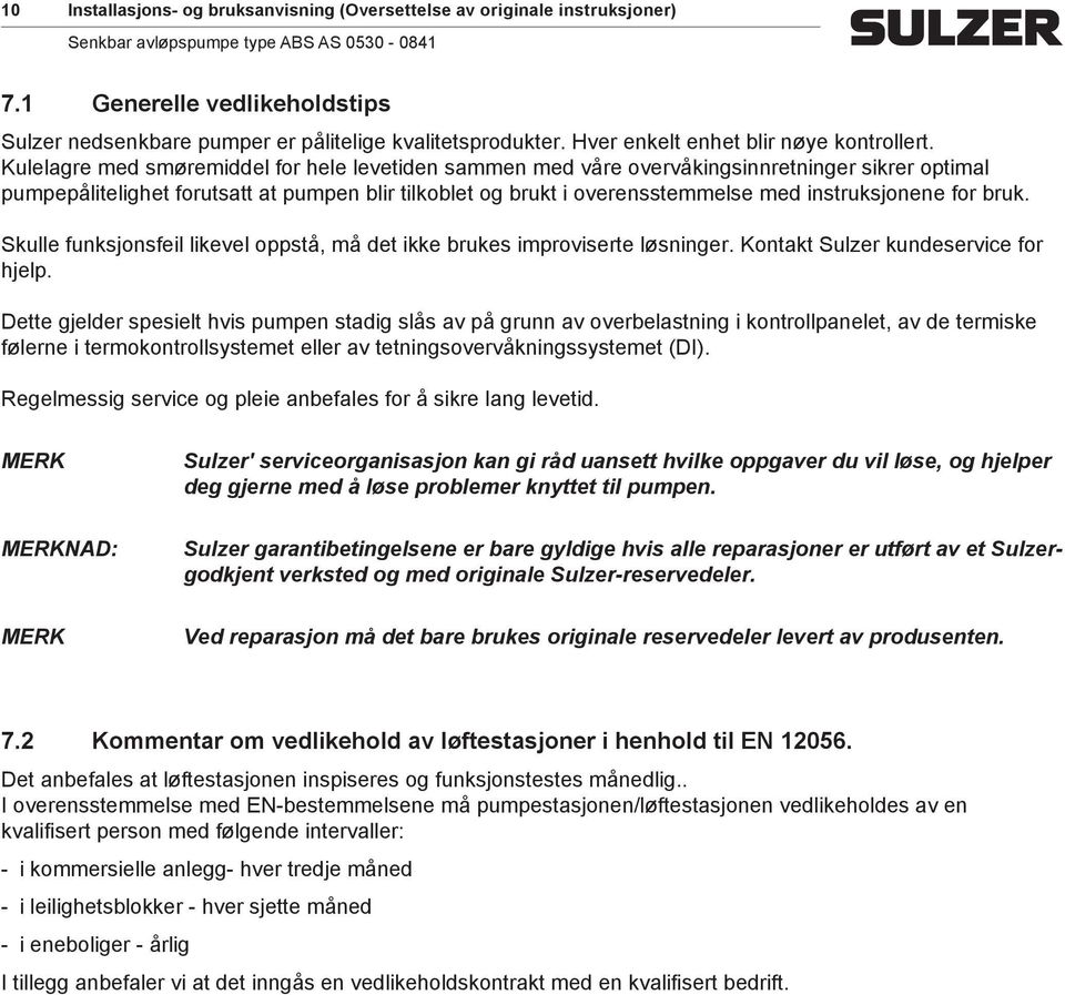 Kulelagre ed søreiddel for hele levetiden saen ed våre overvåkingsinnretninger sikrer optial pupepålitelighet forutsatt at pupen blir tilkoblet og brukt i overenssteelse ed instruksjonene for bruk.