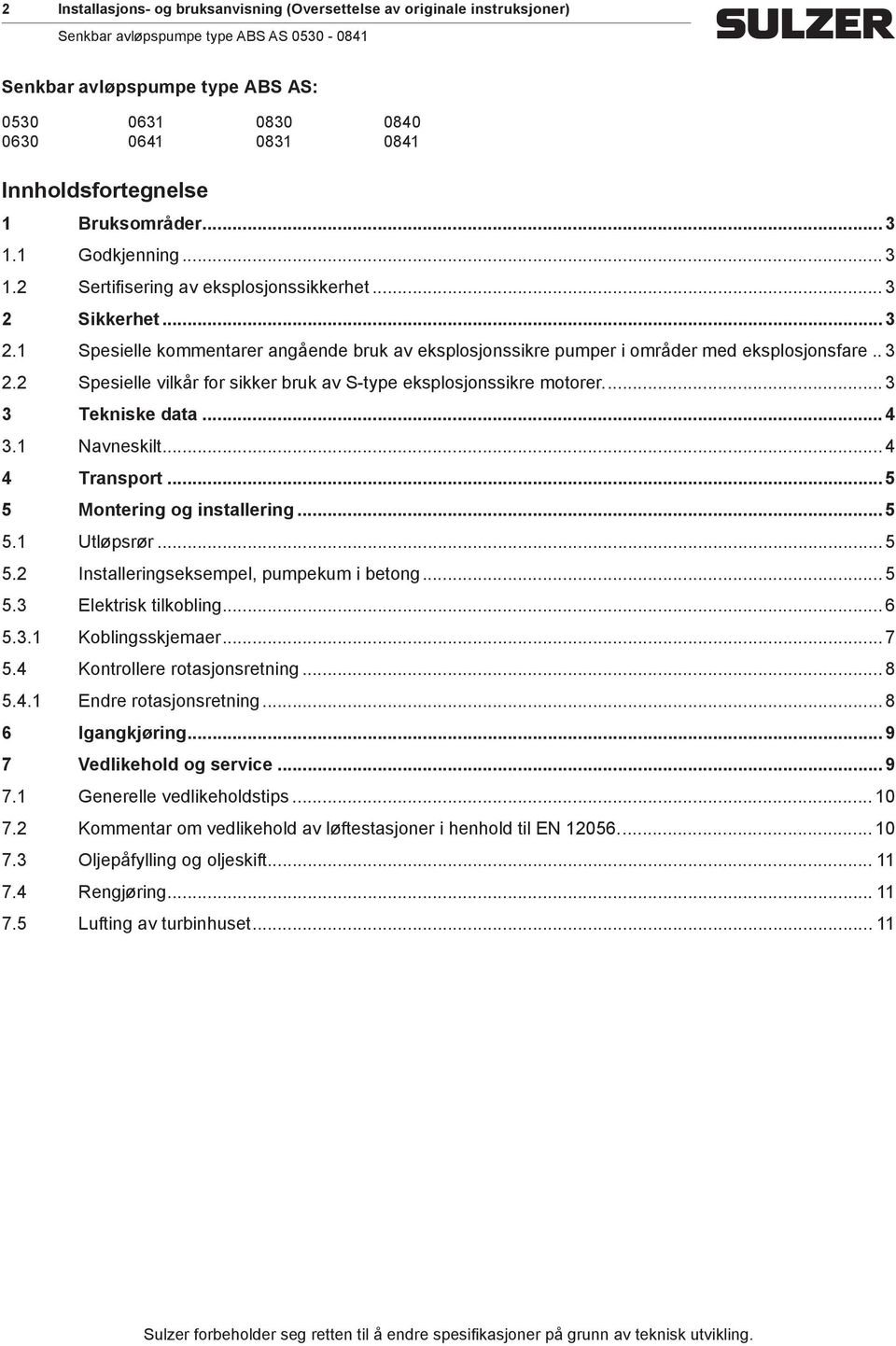 .. 3 2.2 Spesielle vilkår for sikker bruk av S-type eksplosjonssikre otorer... 3 3 Tekniske data... 4 3.1 Navneskilt... 4 4 Transport... 5 5 Montering og installering... 5 5.1 Utløpsrør... 5 5.2 Installeringseksepel, pupeku i betong.