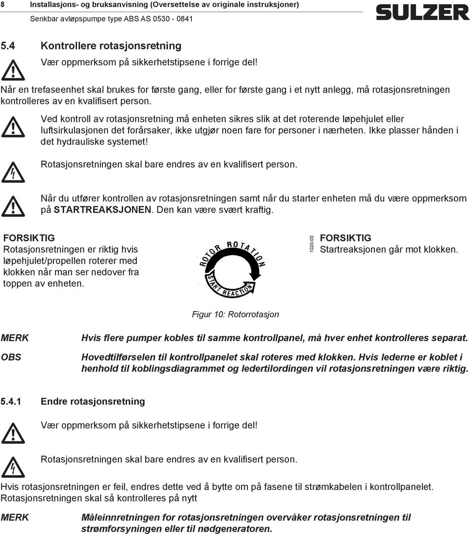 Ved kontroll av rotasjonsretning å enheten sikres slik at det roterende løpehjulet eller luftsirkulasjonen det forårsaker, ikke utgjør noen fare for personer i nærheten.