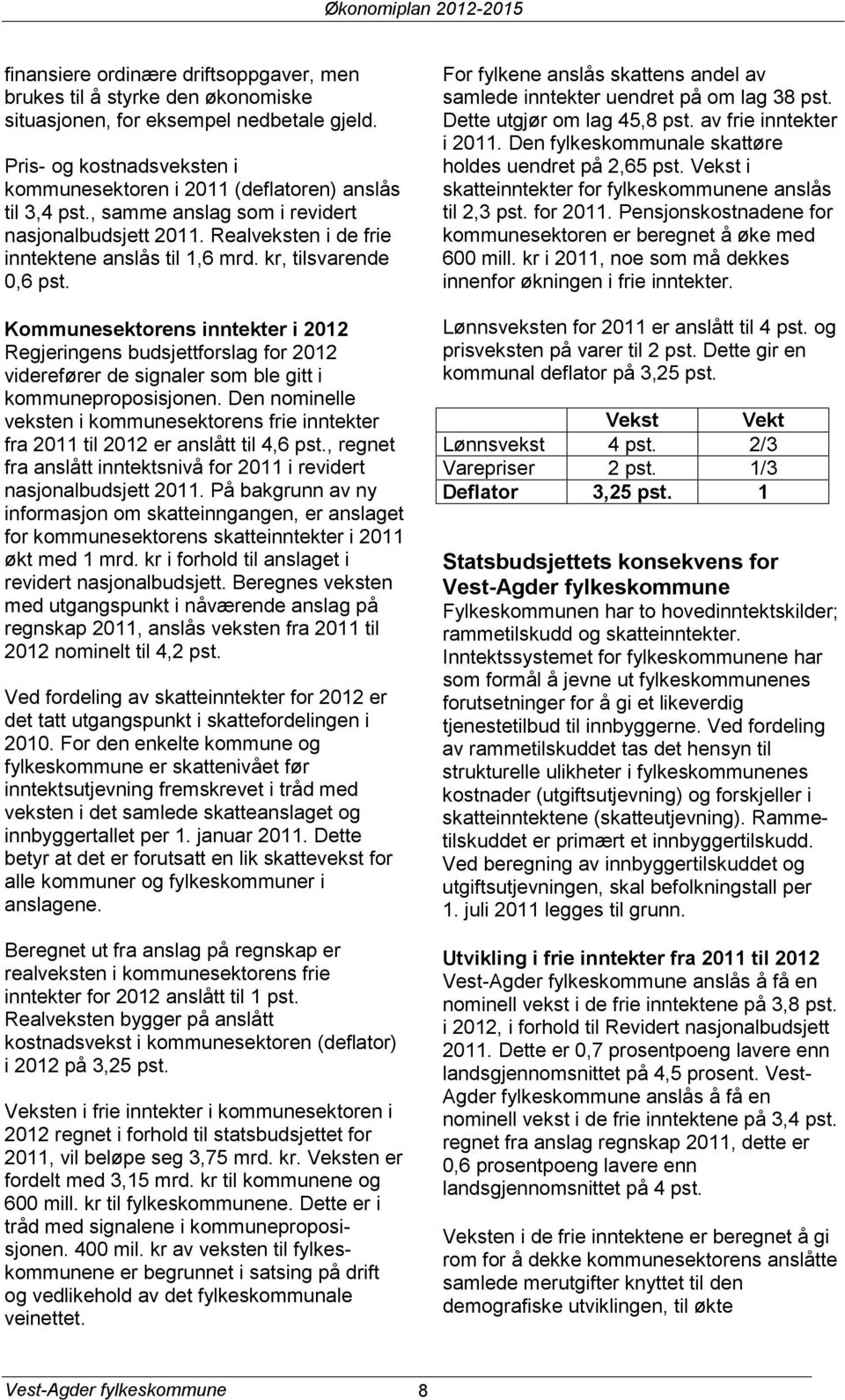 Kommunesektorens inntekter i 2012 Regjeringens budsjettforslag for 2012 viderefører de signaler som ble gitt i kommuneproposisjonen.