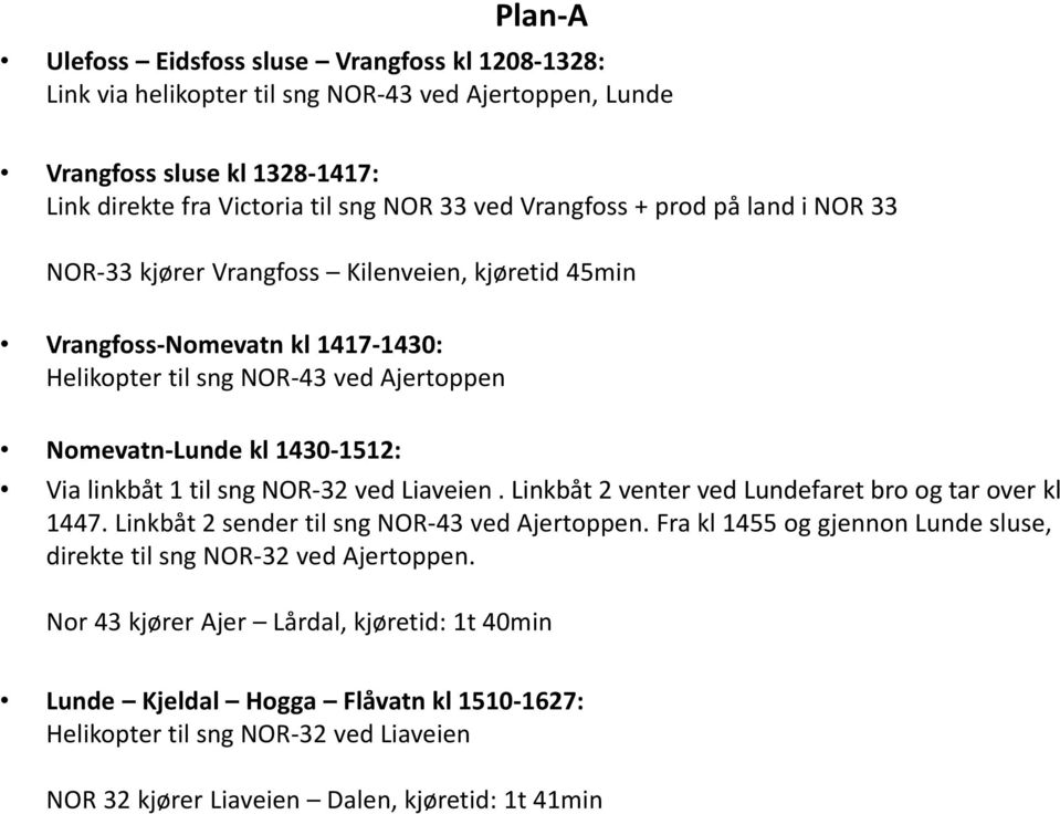 linkbåt 1 til sng NOR-32 ved Liaveien. Linkbåt 2 venter ved Lundefaret bro og tar over kl 1447. Linkbåt 2 sender til sng NOR-43 ved Ajertoppen.