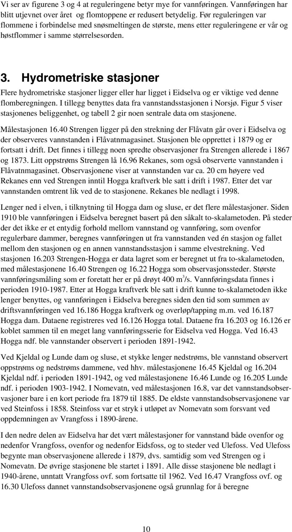 Hydrometriske stasjoner Flere hydrometriske stasjoner ligger eller har ligget i Eidselva og er viktige ved denne flomberegningen. I tillegg benyttes data fra vannstandsstasjonen i Norsjø.