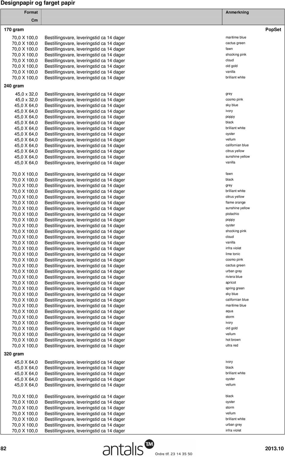 Bestillingsvare, leveringstid ca 14 dager old gold 70,0 X 100,0 Bestillingsvare, leveringstid ca 14 dager vanilla 70,0 X 100,0 Bestillingsvare, leveringstid ca 14 dager 240 gram 45,0 x 32,0