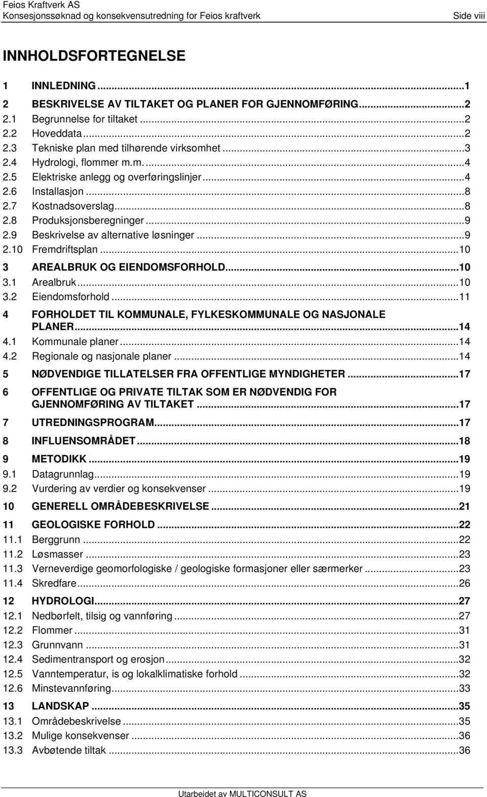 ..9 2.9 Beskrivelse av alternative løsninger...9 2.10 Fremdriftsplan...10 3 AREALBRUK OG EIENDOMSFORHOLD...10 3.1 Arealbruk...10 3.2 Eiendomsforhold.